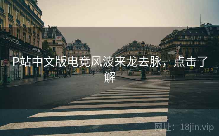 P站中文版电竞风波来龙去脉，点击了解