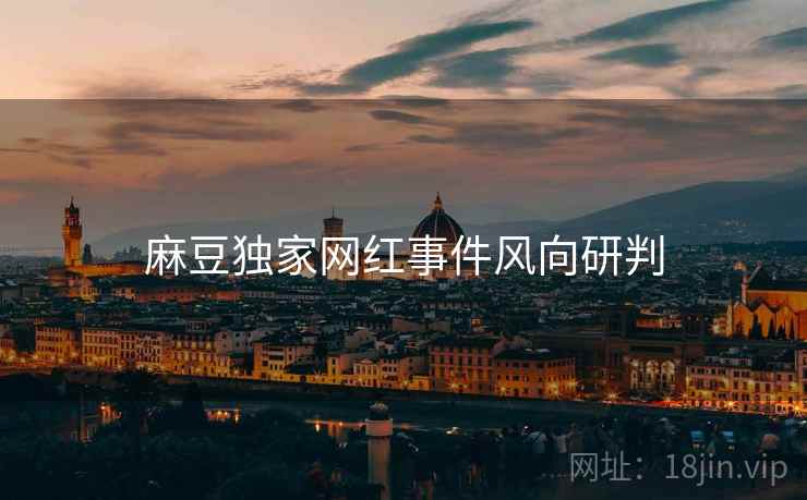 麻豆独家网红事件风向研判